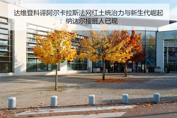 达维登科评阿尔卡拉斯法网红土统治力与新生代崛起：纳达尔接班人已现